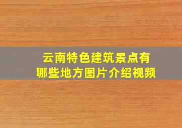 云南特色建筑景点有哪些地方图片介绍视频