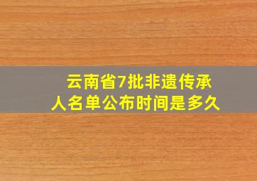 云南省7批非遗传承人名单公布时间是多久