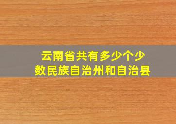 云南省共有多少个少数民族自治州和自治县