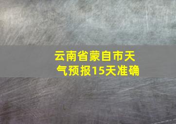 云南省蒙自市天气预报15天准确