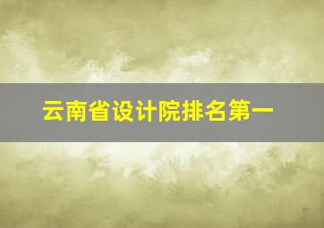 云南省设计院排名第一