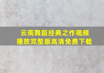 云南舞蹈经典之作视频播放完整版高清免费下载