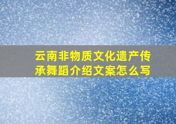 云南非物质文化遗产传承舞蹈介绍文案怎么写