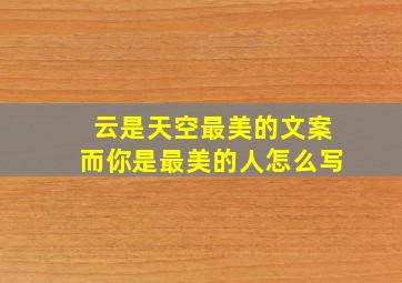 云是天空最美的文案而你是最美的人怎么写