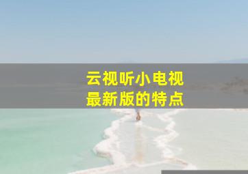 云视听小电视最新版的特点