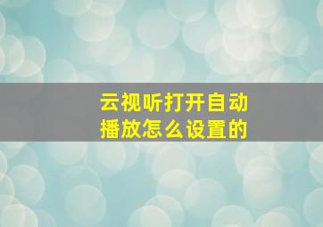 云视听打开自动播放怎么设置的