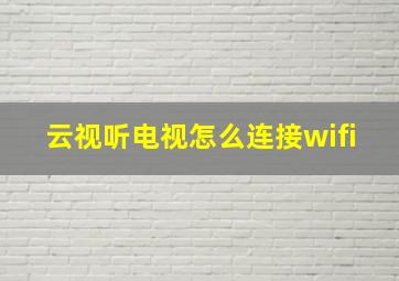 云视听电视怎么连接wifi