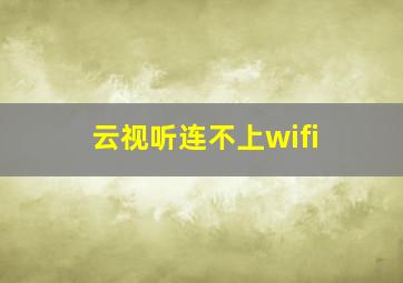 云视听连不上wifi