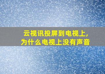 云视讯投屏到电视上,为什么电视上没有声音