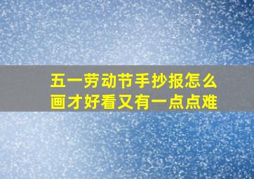 五一劳动节手抄报怎么画才好看又有一点点难