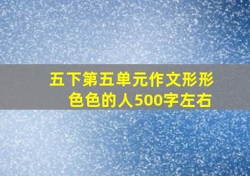 五下第五单元作文形形色色的人500字左右