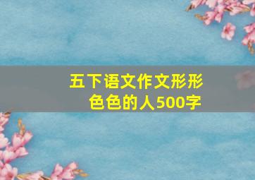 五下语文作文形形色色的人500字