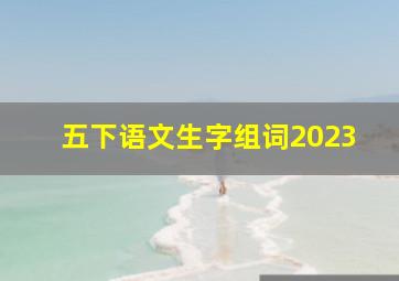 五下语文生字组词2023