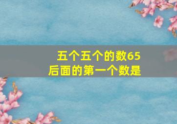 五个五个的数65后面的第一个数是