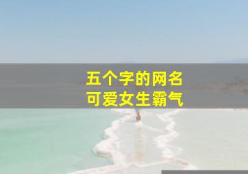 五个字的网名可爱女生霸气