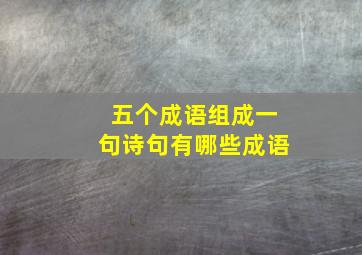 五个成语组成一句诗句有哪些成语