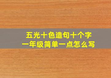 五光十色造句十个字一年级简单一点怎么写