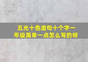 五光十色造句十个字一年级简单一点怎么写的呀