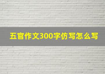 五官作文300字仿写怎么写