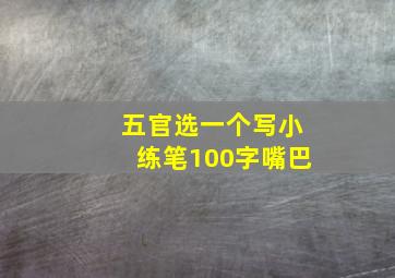 五官选一个写小练笔100字嘴巴