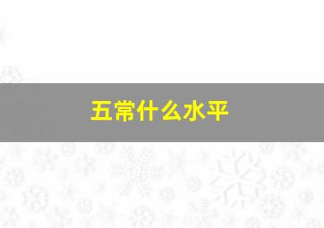 五常什么水平