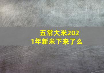 五常大米2021年新米下来了么