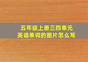 五年级上册三四单元英语单词的图片怎么写