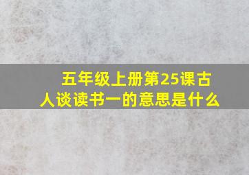 五年级上册第25课古人谈读书一的意思是什么