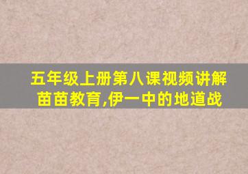 五年级上册第八课视频讲解苗苗教育,伊一中的地道战