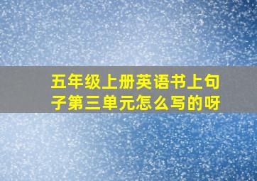 五年级上册英语书上句子第三单元怎么写的呀