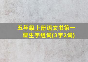 五年级上册语文书第一课生字组词(3字2词)