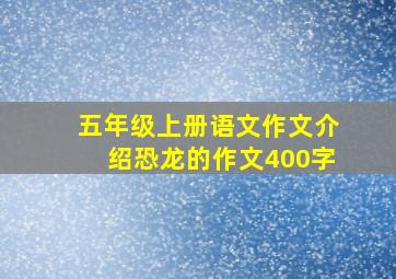 五年级上册语文作文介绍恐龙的作文400字