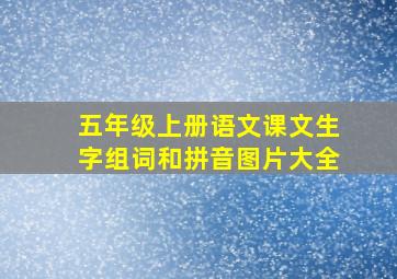 五年级上册语文课文生字组词和拼音图片大全