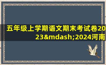 五年级上学期语文期末考试卷2023—2024河南省答案