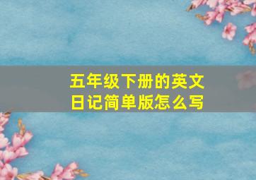 五年级下册的英文日记简单版怎么写