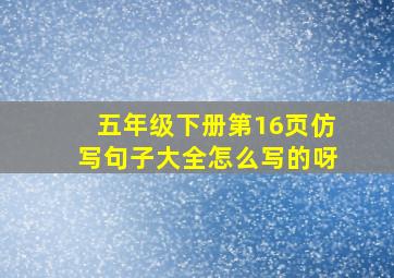 五年级下册第16页仿写句子大全怎么写的呀