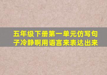 五年级下册第一单元仿写句子冷静啊用语言来表达出来