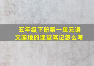 五年级下册第一单元语文园地的课堂笔记怎么写