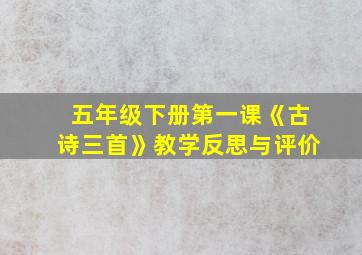 五年级下册第一课《古诗三首》教学反思与评价