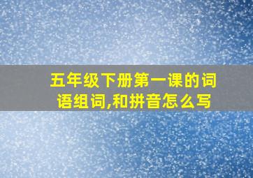 五年级下册第一课的词语组词,和拼音怎么写