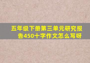 五年级下册第三单元研究报告450十字作文怎么写呀