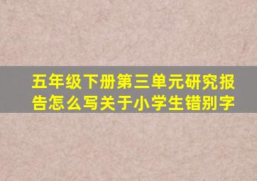 五年级下册第三单元研究报告怎么写关于小学生错别字