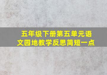 五年级下册第五单元语文园地教学反思简短一点