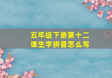 五年级下册第十二课生字拼音怎么写