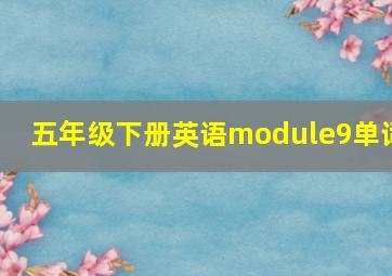 五年级下册英语module9单词