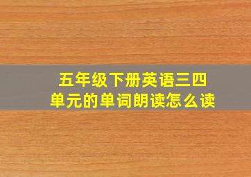 五年级下册英语三四单元的单词朗读怎么读