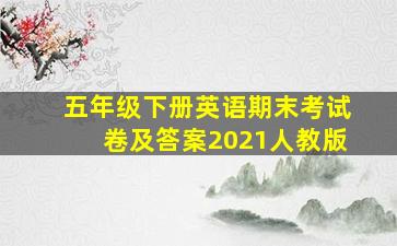 五年级下册英语期末考试卷及答案2021人教版