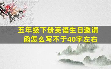 五年级下册英语生日邀请函怎么写不于40字左右