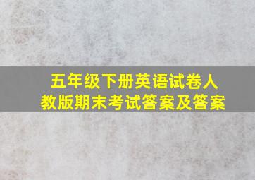 五年级下册英语试卷人教版期末考试答案及答案