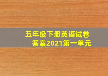 五年级下册英语试卷答案2021第一单元